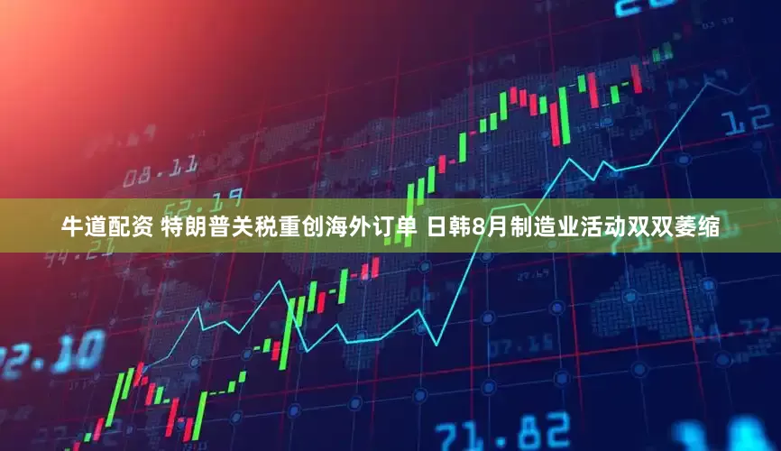 牛道配资 特朗普关税重创海外订单 日韩8月制造业活动双双萎缩